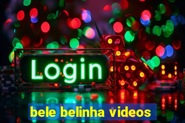 bele belinha videos